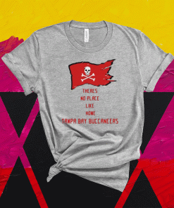 Theres No Place Like Home Tampa Bay Buccaneers T-Shirt