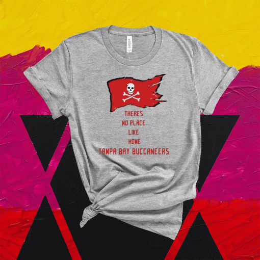 Theres No Place Like Home Tampa Bay Buccaneers T-Shirt