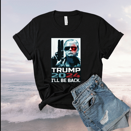 Trump 2024 I'll Be Back Elect Donald Trump 2024 Election Shirt