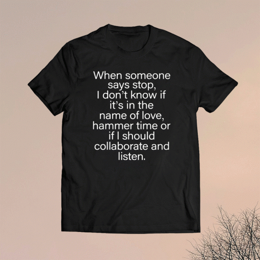 When someone says stop I don’t know if it’s in the name of love hammer time t-shirt