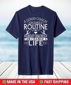 A Good Can Change A Routine Great Coaches T-Shirt