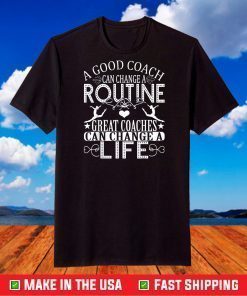 A Good Can Change A Routine Great Coaches T-Shirt