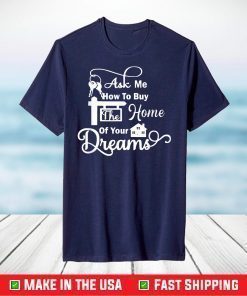 Ask Me How To Buy The Home Of Your Dreams Real Estate Agent Classic T-Shirt