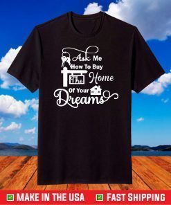 Ask Me How To Buy The Home Of Your Dreams Real Estate Agent Classic T-Shirt