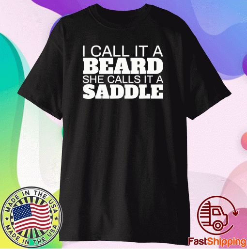 Beard Humor I Call It A Beard She Calls It A Saddle Shirt