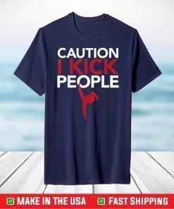 Caution I Kick People Shirt Muay Thai Tae Kwon Do TKD T-Shirt