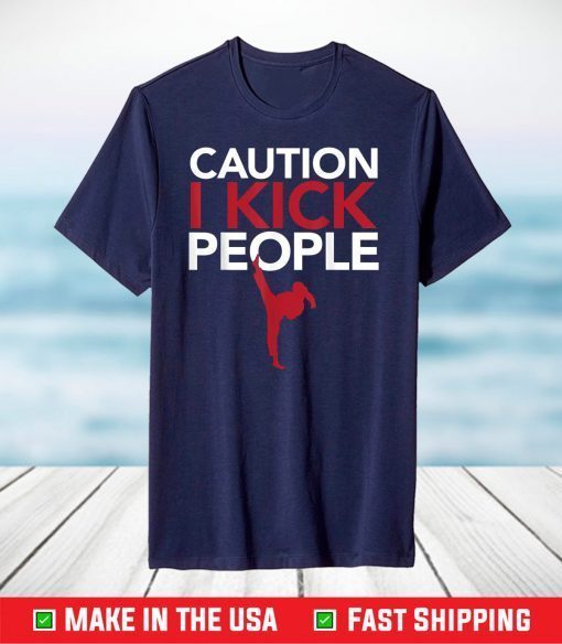 Caution I Kick People Shirt Muay Thai Tae Kwon Do TKD T-Shirt