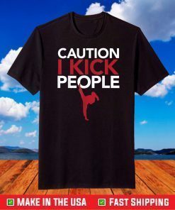 Caution I Kick People Shirt Muay Thai Tae Kwon Do TKD T-Shirt