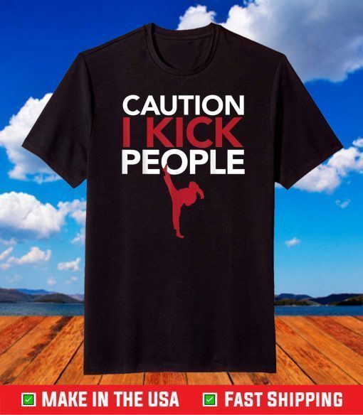 Caution I Kick People Shirt Muay Thai Tae Kwon Do TKD T-Shirt