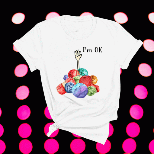 Crochet And Knitting I'm Ok Shirt