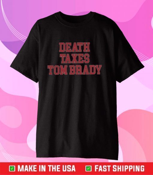 Death Taxes Tom Brady Classic T-Shirt