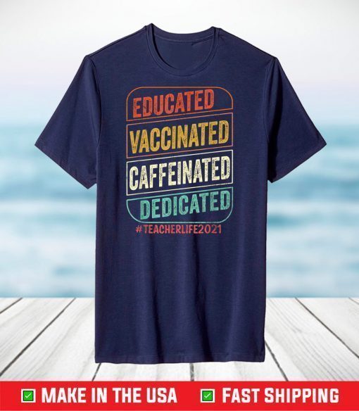 Educated Vaccinated Caffeinated Dedicated Teacher Life 2021 T-Shirt