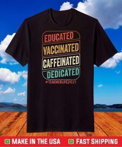 Educated Vaccinated Caffeinated Dedicated Teacher Life 2021 T-Shirt