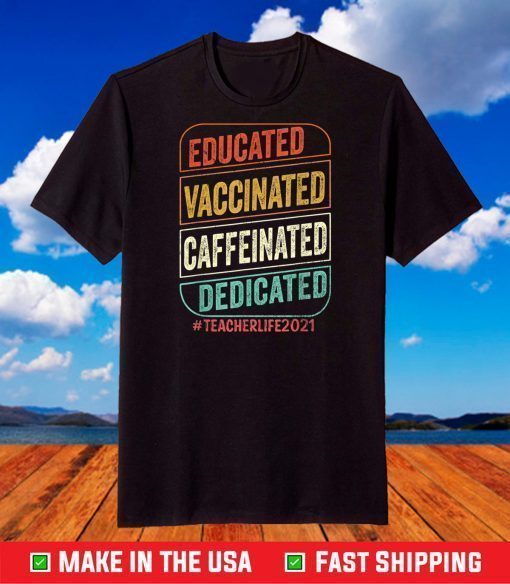 Educated Vaccinated Caffeinated Dedicated Teacher Life 2021 T-Shirt