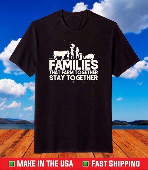 Families That Farm TogetherStay Together Cow Cattle Pig T-Shirt