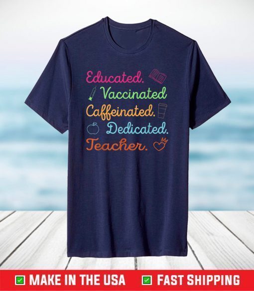 Funny Teacher Gift Educated Vaccinated Caffeinated Dedicated T-Shirt