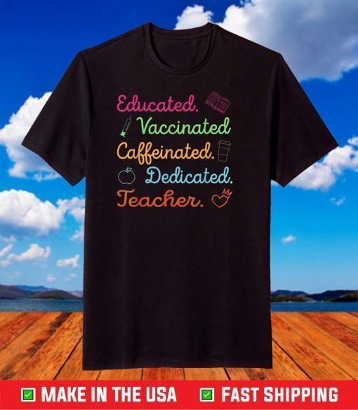 Funny Teacher Gift Educated Vaccinated Caffeinated Dedicated T-Shirt