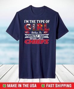 I Am The Type Of Girl Who Is Perfectly Happy With Her Chiefs T-Shirt