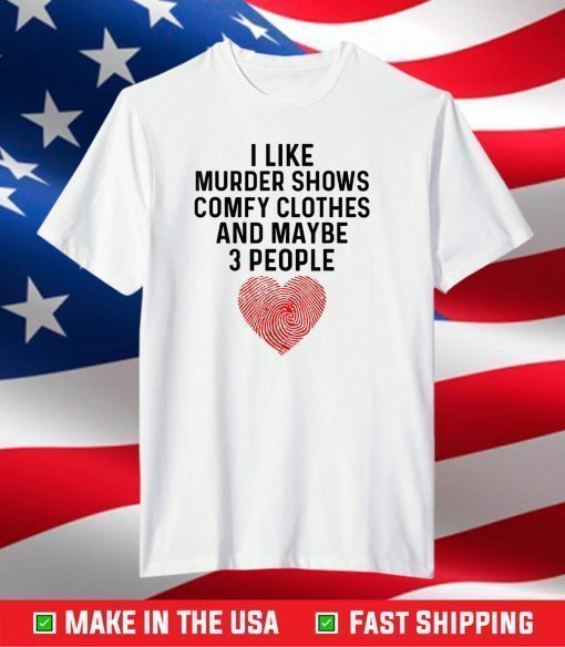 I Like True Crime Maybe 3 People Murder Shows Comfy Clothes T-Shirt