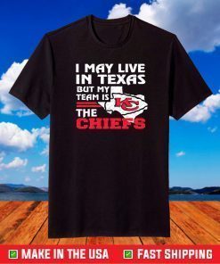 I May Live In Texas But My Team Is The Chiefs T-Shirt