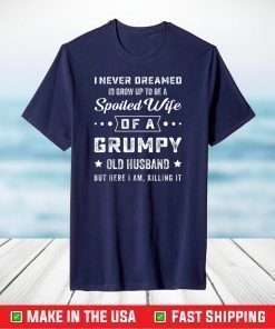 I Never Dreamed I'd Grow Up To Be a Spoiled Wife of a Grumpy T-Shirt