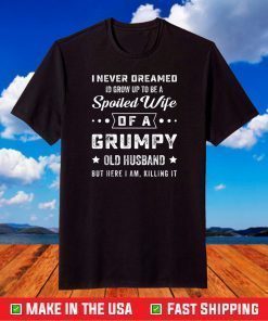 I Never Dreamed I'd Grow Up To Be a Spoiled Wife of a Grumpy T-Shirt