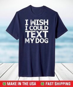 I Wish I Could Text My Dog Shirt Communicate with Pets T-Shirt