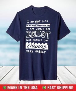 I am not sick do not let my cough scare you I am just an idiot shirt