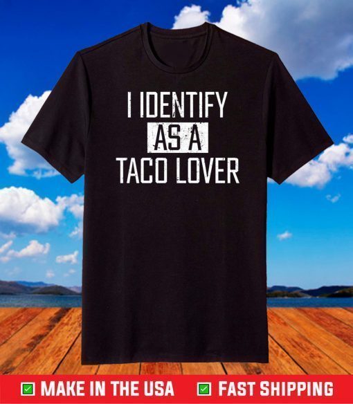 I identify as a taco lover shirt