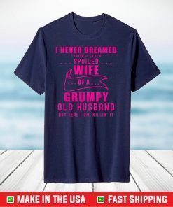 I never dreamed I'd grow up to be a spoiled wife of husband T-Shirt