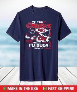 If The Chiefs KC On I Am Busy,Kansas City Chiefs T-Shirts