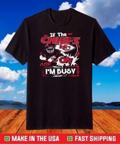 If The Chiefs KC On I Am Busy,Kansas City Chiefs T-Shirts