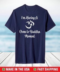 I'm Having a Come to Buddha Moment Funny Yoga T-Shirt