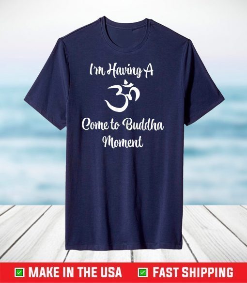 I'm Having a Come to Buddha Moment Funny Yoga T-Shirt