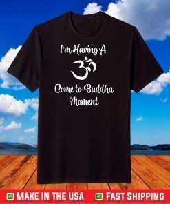 I'm Having a Come to Buddha Moment Funny Yoga T-Shirt