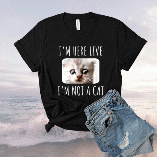 I'm Here Live I'm Not a Cat, Zoom Meme Humor Shirt