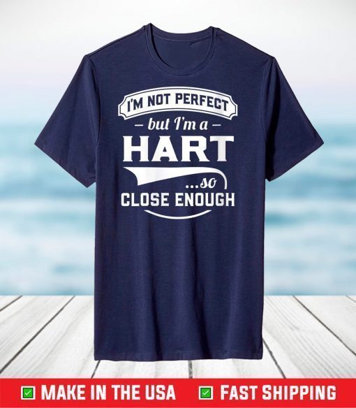 I'm Not Perfect But I'm A Hart So Close Enough - Surname T-Shirt