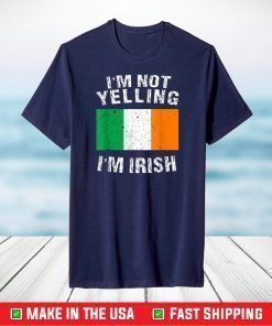 Im Not Yelling Im Irish T-Shirt