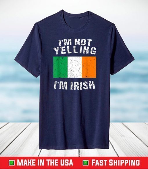 Im Not Yelling Im Irish T-Shirt