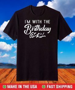 I'm With The Birthday Girl Happy Birthday Party T-Shirt