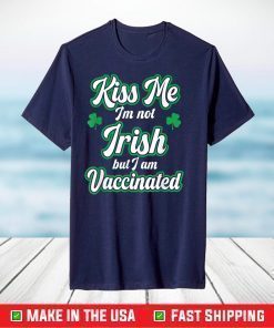 Kiss Me I'm Not Irish But I Am Vaccinated, St. Patrick' Day T-Shirt