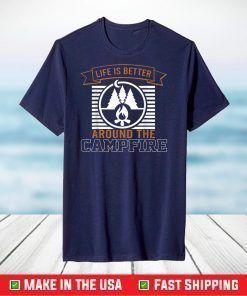 Life Is Better Around The Campfire Funny Camping T-Shirt