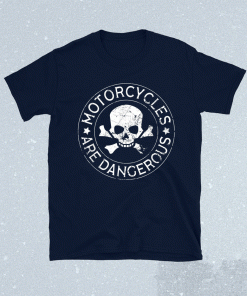 Motorcycles Are Dangerous Funny Ironic Motorbike Shirt