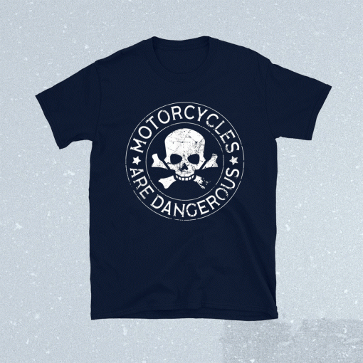 Motorcycles Are Dangerous Funny Ironic Motorbike Shirt