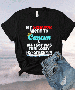 My Senator Went To Cancun Funny Texas Ted Cruz Cancun Trip T-Shirt