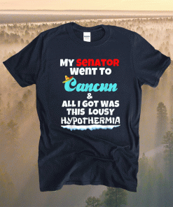 My Senator Went To Cancun Funny Texas Ted Cruz Cancun Trip T-Shirt