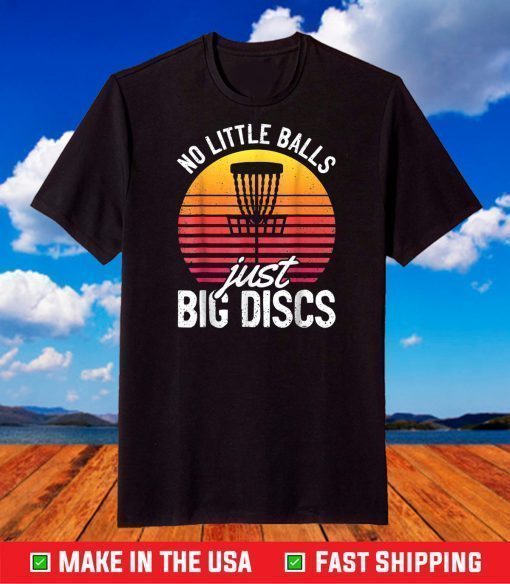 No Little Balls Just Big Discs Funny Frisbee Disc Golf T-Shirt