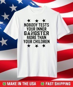 Nobody tests your inner gangster more than your children shirt