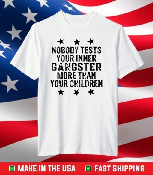 Nobody tests your inner gangster more than your children shirt