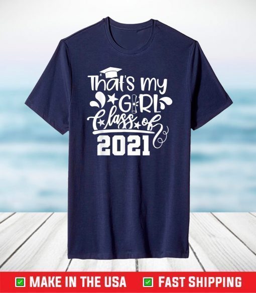 Proud Mom Dad of a Class of 2021 That's My Girl, Daughter T-Shirt